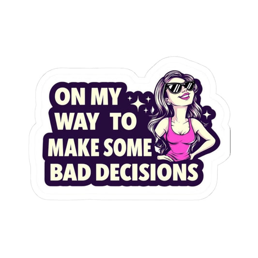 On My Way to Make Bad Decisions Kiss Cut Sticker - funny, bad girl sticker